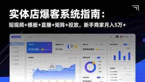 （16541期）实体店爆客系统指南：短视频+模板+直播+矩阵+投放，新手商家月入5万+-中创网-专注创业项目分享_资源整合-心诚资源网