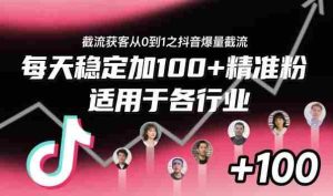 截流获客从0到1之抖音爆量截流,每天稳定加100+精准粉,适用于各行业-中创网-专注创业项目分享_资源整合-心诚资源网