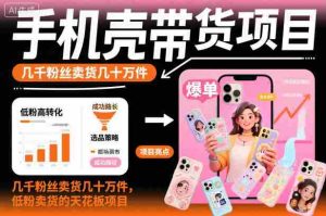 手机壳带货项目,几千粉丝卖货几十万件,短视频低粉卖货的天花板项目-中创网-专注创业项目分享_资源整合-心诚资源网