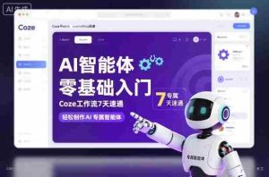 AI智能体零基础入门,Coze工作流7天速通,轻松制作AI专属智能体-中创网-专注创业项目分享_资源整合-心诚资源网