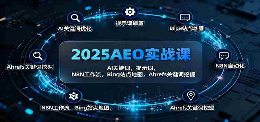 2025AEO实战课：AI关键词，提示词，N8N工作流，Bing站点地图，Ahrefs关键词挖掘-中创网-专注创业项目分享_资源整合-心诚资源网